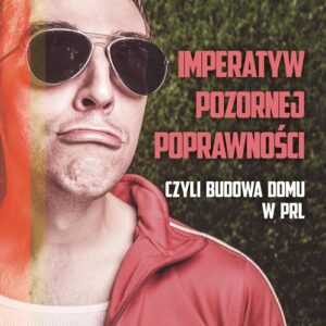 Imperatyw pozornej poprawności czyli budowa domu w PRL