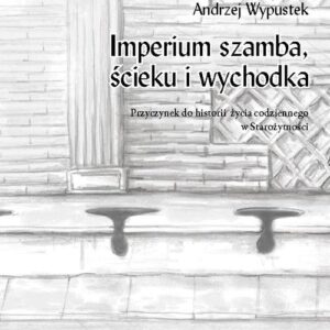 Imperium ścieku, szamba i wychodka. Przyczynek do historii życia codziennego w starożytności
