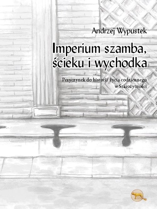 Imperium ścieku, szamba i wychodka. Przyczynek do historii życia codziennego w starożytności