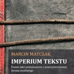 Imperium tekstu. Prawo jako postulowanie i urzeczywistnianie świata możliwego