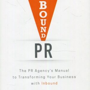 Inbound PR The PR Agencys Manual to Transforming Your Business with Inbound