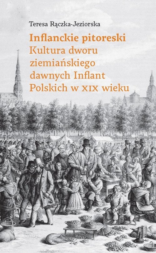 Inflandzkie pitoreski. Kultura dworu ziemiańskiego dawnych Inflant Polskich w XIX wieku