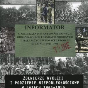 Informator o nielegalnych antypaństwowych organizacjach i bandach zbrojnych działających w Polsce Ludowej w latach 1944-1956. Żołnierze