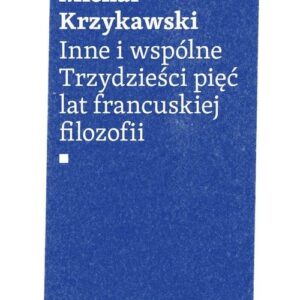 Inne i wspólne. Trzydzieści pięć lat francuskiej filozofii