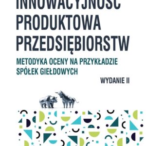 Innowacyjność produktowa przedsiębiorstw. Metodyka oceny na przykładzie spółek giełdowych (wyd. II)