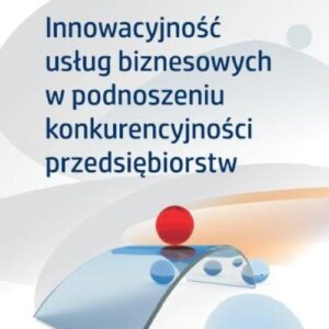 Innowacyjność usług biznesowych w podnoszeniu konkurencyjności przedsiębiorstw