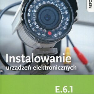 Instalowanie urządzeń elektronicznych E.6.1 Podręcznik do nauki zawodu. Technik elektronik Monter Elektronik