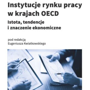Instytucje rynku pracy w krajach OECD. Istota, tendencje i znaczenie ekonomiczne