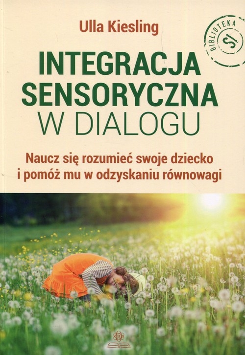 Integracja sensoryczna w dialogu. Naucz się rozumieć swoje dziecko i pomóż mu w odzyskaniu równowagi