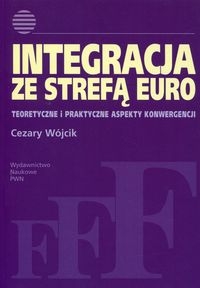 Integracja ze strefą euro. Teoretyczne i praktyczne aspekty konwergencji