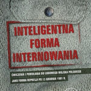 Inteligentna forma internowania. Ćwiczenia i powołania do Ludowego Wojska Polskiego jako forma represji po 13 grudnia 1981 r.