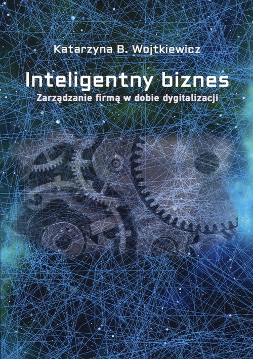 Inteligentny biznes. Zarządzanie firmą w dobie dygitalizacji