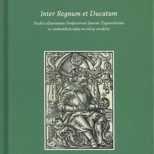 Inter Regnum et Ducatum. Studia ofiarowane Profesorowi Janowi Tęgowskiemu w siedemdziesiątą rocznicę urodzin