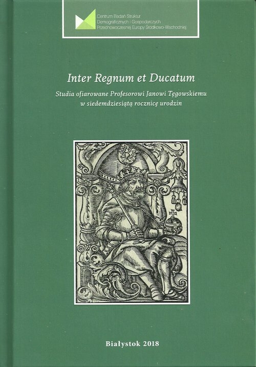 Inter Regnum et Ducatum. Studia ofiarowane Profesorowi Janowi Tęgowskiemu w siedemdziesiątą rocznicę urodzin