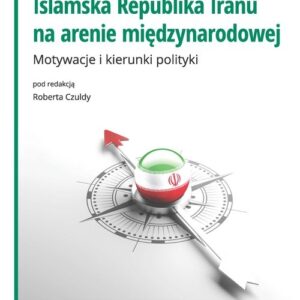 Islamska Republika Iranu na arenie międzynarodowej. Motywacje i kierunki polityki