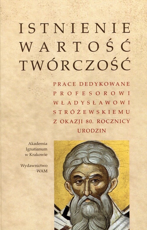 Istnienie wartość twórczość. Prace dedykowane Profesorowi Władysławowi Stróżewskiemu z okazji 80. rocznicy urodzin