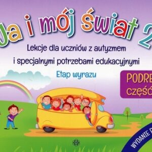 Ja i mój świat 2 Podręcznik Część 1. Lekcje dla uczniów z autyzmem i specjalnymi potrzebami edukacyjnymi. Etap wyrazu