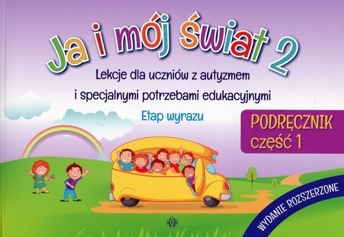 Ja i mój świat 2 Podręcznik Część 1. Lekcje dla uczniów z autyzmem i specjalnymi potrzebami edukacyjnymi. Etap wyrazu