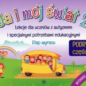 Ja i mój świat 2 Podręcznik Część 2. Lekcje dla uczniów z autyzmem i specjalnymi potrzebami edukacyjnymi. Etap wyrazu