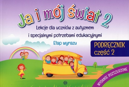 Ja i mój świat 2 Podręcznik Część 2. Lekcje dla uczniów z autyzmem i specjalnymi potrzebami edukacyjnymi. Etap wyrazu