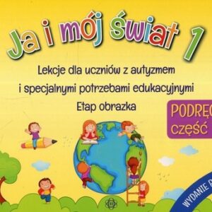 Ja i mój świat Lekcje dla uczniów z autyzmem i specjalnymi potrzebami edukacyjnymi Etap obrazka PODRĘCZNIK Część 1