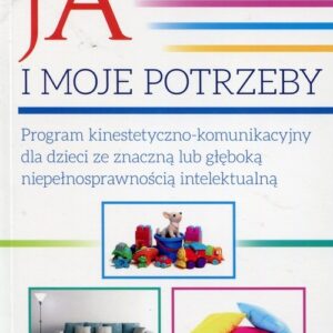 Ja i moje potrzeby. Program kinestetyczno-komunikacyjny dla dzieci ze znaczną lub głęboką niepełnosprawnością intelektualną