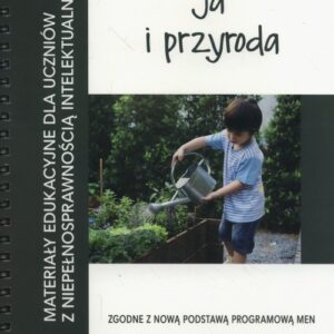 Ja i przyroda. Materiały edukacyjne dla uczniów z niepełnosprawnością intelektualną.