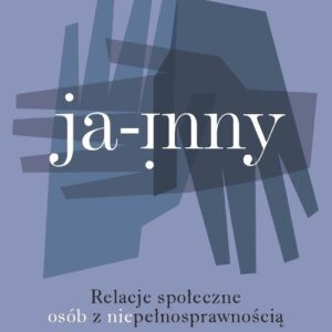 Ja - inny. Relacje społeczne osób z niepełnosprawnością