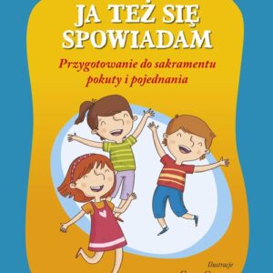 Ja też się spowiadam. Przygotowanie do sakramentu pokuty i pojednania