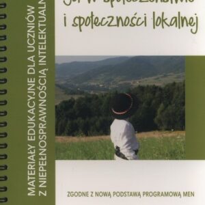 Ja w społeczeństwie i społeczności lokalnej. Materiały edukacyjne dla uczniów z niepełnosprawnością intelektualną