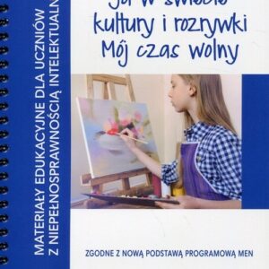 Ja w świecie kultury i rozrywki Mój czas wolny. Materiały edukacyjne dla uczniów z niepełnosprawnością intelektualną.