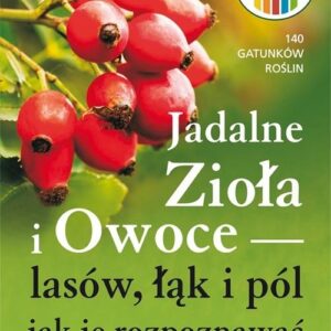 Jadalne zioła i owoce lasów, łąk i pól - jak je rozpoznawać