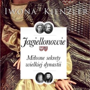 Jagiellonowie. Miłosne sekrety wielkiej dynastii