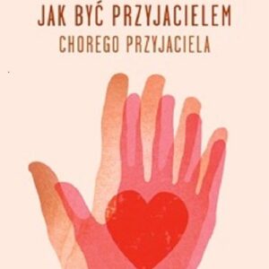 Jak być przyjacielem chorego przyjaciela