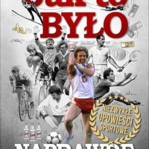 Jak było naprawdę. Niezwykłe opowieści sportowe