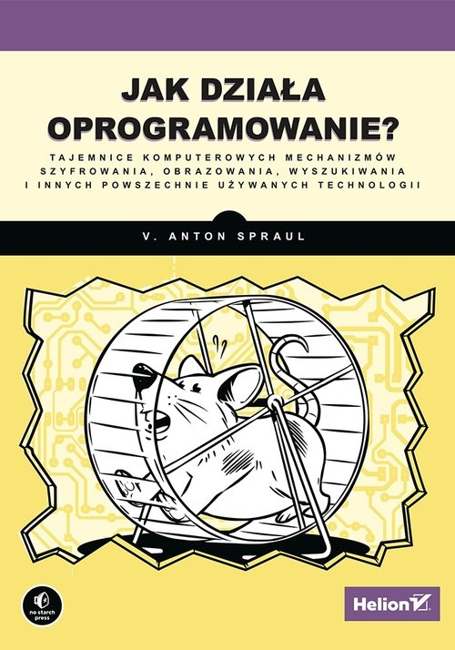 Jak działa oprogramowanie?. Tajemnice komputerowych mechanizmów szyfrowania, obrazowania, wyszukiwania