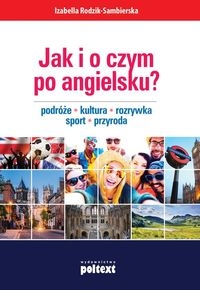 Jak i o czym po angielsku?. Podróże. Kultura. Rozrywka. Sport. Przyroda