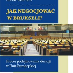Jak negocjować w Brukseli?. Proces podejmowania decyzji w Unii Europejskiej