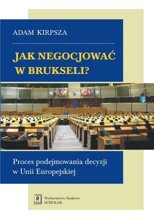 Jak negocjować w Brukseli?. Proces podejmowania decyzji w Unii Europejskiej