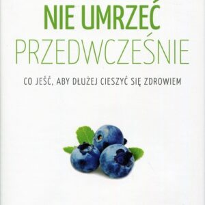Jak nie umrzeć przedwcześnie. Co jeść, aby dłużej cieszyć się zdrowiem