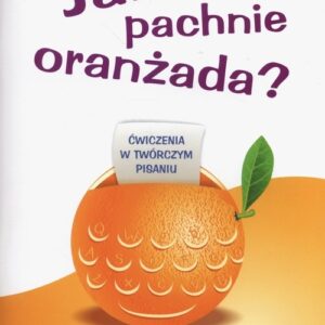 Jak pachnie oranżada. Ćwiczenia w twórczym pisaniu