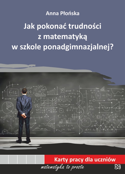 Jak pokonać trudności z matematyką w szkole ponadgimnazjalnej?. Karty pracy dla uczniów