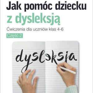 Jak pomóc dziecku z dysleksją. Ćwiczenia dla uczniów klas 4-6. Część 2