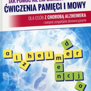 Jak pomóc nie zapomnieć? Ćwiczenia pamięci i mowy. Dla osób z chorobą Alzheimera i innymi zespołami demencyjnymi