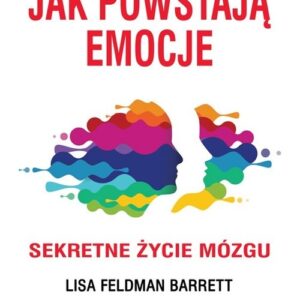 Jak powstają emocje. Sekretne życie mózgu
