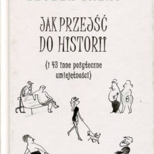 Jak przejść do historii. i 43 inne pozyteczne umiejętności