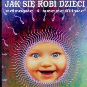 Jak się robi dzieci zdrowe i szczęśliwe