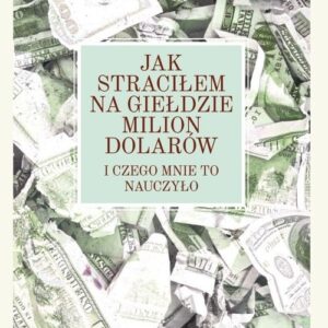 Jak straciłem na giełdzie milion dolarów. I czego mnie to nauczyło