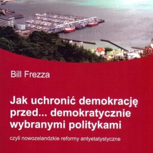 Jak uchronić demokrację przed demokratycznie wybranymi politykami,. czyli nowozelandzkie reformy antyetatystyczne.