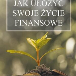 Jak ułożyć swoje życie finansowe